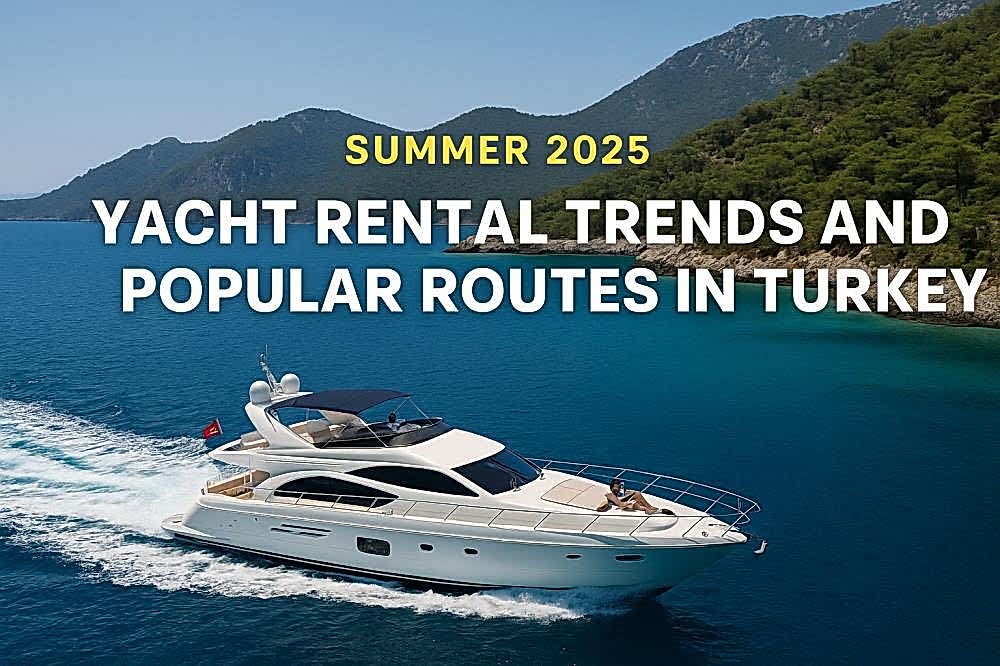 2025 Yazında Türkiye’de Yat Kiralama Trendleri ve Popüler Rotalar