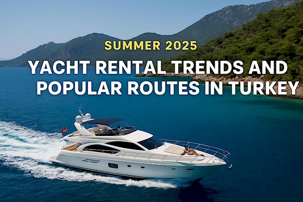2025 Yazında Türkiye’de Yat Kiralama Trendleri ve Popüler Rotalar